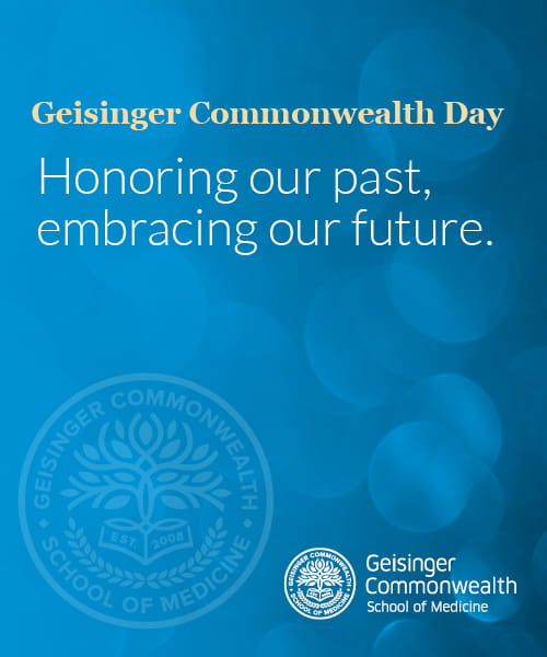 Geisinger Commonwealth Day - Honoring our past, embracing our future. Geisinger Commonwealth School of Medicine